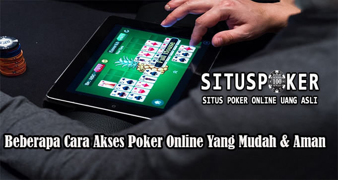 Beberapa Cara Akses Poker Online Yang Mudah & Aman