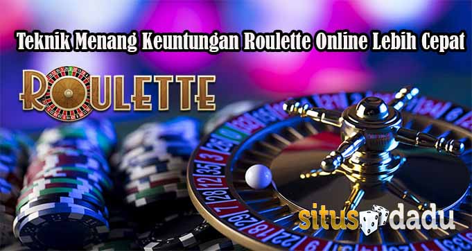 Teknik Menang Keuntungan Roulette Online Lebih Cepat
